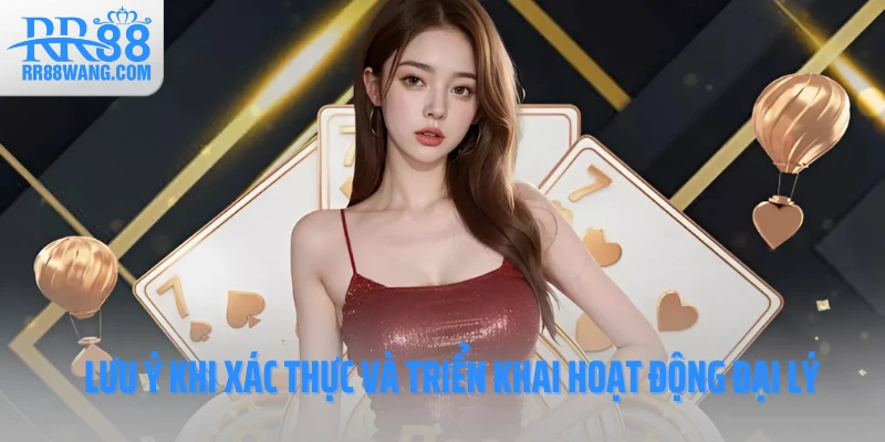 Lưu ý khi xác thực và triển khai hoạt động đại lý